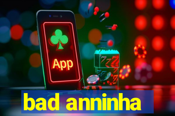 bad anninha